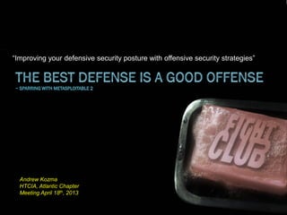 “Improving your defensive security posture with offensive security strategies”
Andrew Kozma
HTCIA, Atlantic Chapter
Meeting April 18th, 2013
 