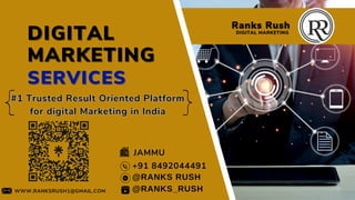 #1 Trusted Result Oriented Platform
for digital Marketing in India
#1 Trusted Result Oriented Platform
for digital Marketing in India
DIGITAL
DIGITAL
MARKETING
MARKETING
SERVICES
SERVICES
+91 8492044491
WWW.RANKSRUSH1@GMAIL.COM @RANKS_RUSH
@RANKS RUSH
JAMMU
DIGITAL MARKETING
 