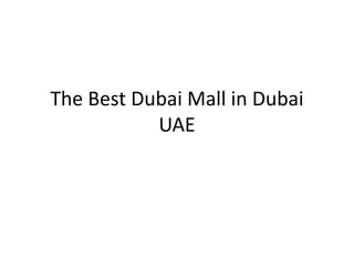 The Best Dubai Mall in Dubai
UAE
 
