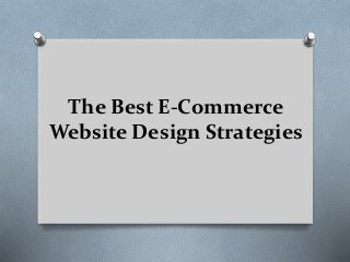 The Best E-Commerce
Website Design Strategies
 