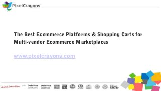 The Best Ecommerce Platforms & Shopping Carts for
Multi-vendor Ecommerce Marketplaces
www.pixelcrayons.com
 