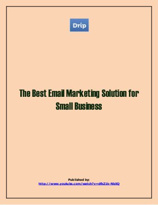 The Best Email Marketing Solution for 
Small Business 
Published by: 
http://www.youtube.com/watch?v=dfkZ1k-NbXQ 
 