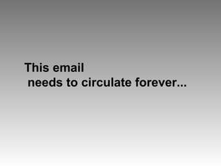 This email
needs to circulate forever...
 