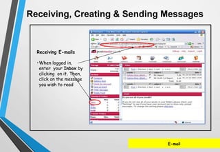 Receiving, Creating & Sending Messages
E-mail
Receiving E-mails
•When logged in,
enter your Inbox by
clicking on it. Then,
click on the message
you wish to read
 