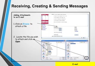 E-mail
Adding Attachments
to an E-mail
1. Click on Browse to
attach a file
2. Locate the file you wish
to attach and click on
Open
Receiving, Creating & Sending Messages
 