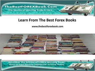 Learn From The Best Forex Books
       www.thebestforexbook.com
 