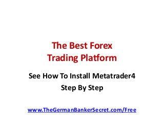 The Best Forex
Trading Platform
See How To Install Metatrader4
Step By Step
www.TheGermanBankerSecret.com/Free
 