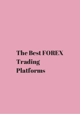 The Best FOREX 
Trading 
Platforms 
 