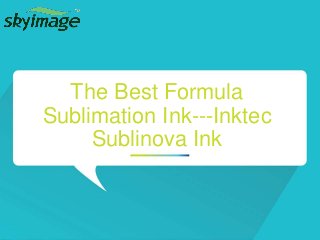 The Best Formula
Sublimation Ink---Inktec
Sublinova Ink
 