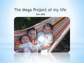 The Mega Project of my life
Year 2003

 