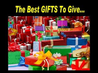 The Best GIFTS To Give... 