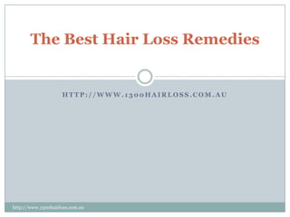 The Best Hair Loss Remedies


                    HTTP://WWW.1300HAIRLOSS.COM.AU




http://www.1300hairloss.com.au
 
