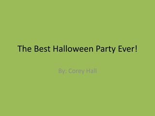 The Best Halloween Party Ever!
By: Corey Hall

 