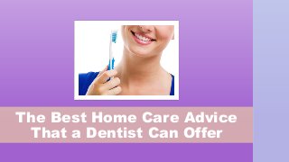 The Best Home Care Advice
That a Dentist Can Offer
 