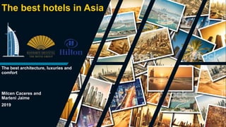 The best hotels in Asia
The best architecture, luxuries and
comfort
Milcen Caceres and
Marleni Jaime
2019
 