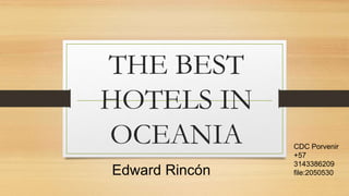 THE BEST
HOTELS IN
OCEANIA CDC Porvenir
+57
3143386209
file:2050530Edward Rincón
 