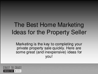 The Best Home Marketing
Ideas for the Property Seller
Marketing is the key to completing your
private property sale quickly. Here are
some great (and inexpensive) ideas for
you!

 