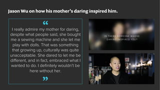 Jason Wu on how his mother’s daring inspired him.
I really admire my mother for daring,
despite what people said, she boug...
