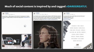 Much of social content is inspired by and tagged #DAREGREATLY.
 
