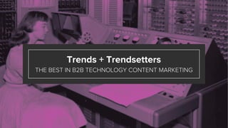 Trends + Trendsetters
THE BEST IN B2B TECHNOLOGY CONTENT MARKETING
 