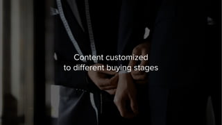 Content customized
to diﬀerent buying stages
 