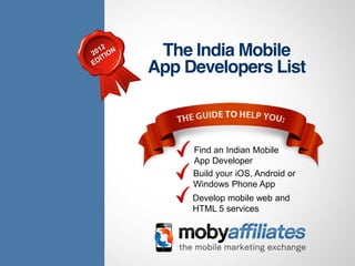 Find an Indian Mobile
App Developer
Build your iOS, Android or
Windows Phone App
Develop mobile web and
HTML 5 services
 