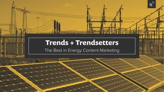 Trends + Trendsetters
The Best in Energy Content Marketing
 