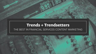 Trends + Trendsetters
THE BEST IN FINANCIAL SERVICES CONTENT MARKETING
 