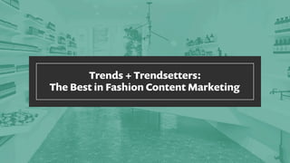 Trends + Trendsetters:
The Best in Fashion Content Marketing
 