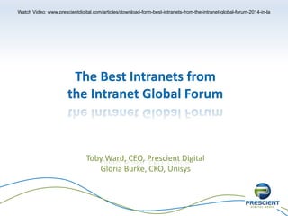 The Best Intranets from
the Intranet Global Forum
Toby Ward, CEO, Prescient Digital
Gloria Burke, CKO, Unisys
Watch Video: www.prescientdigital.com/articles/download-form-best-intranets-from-the-intranet-global-forum-2014-in-la
 
