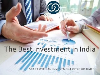 The Best Investment in India
START WITH AN INVESTMENT OF YOUR TIME!
 