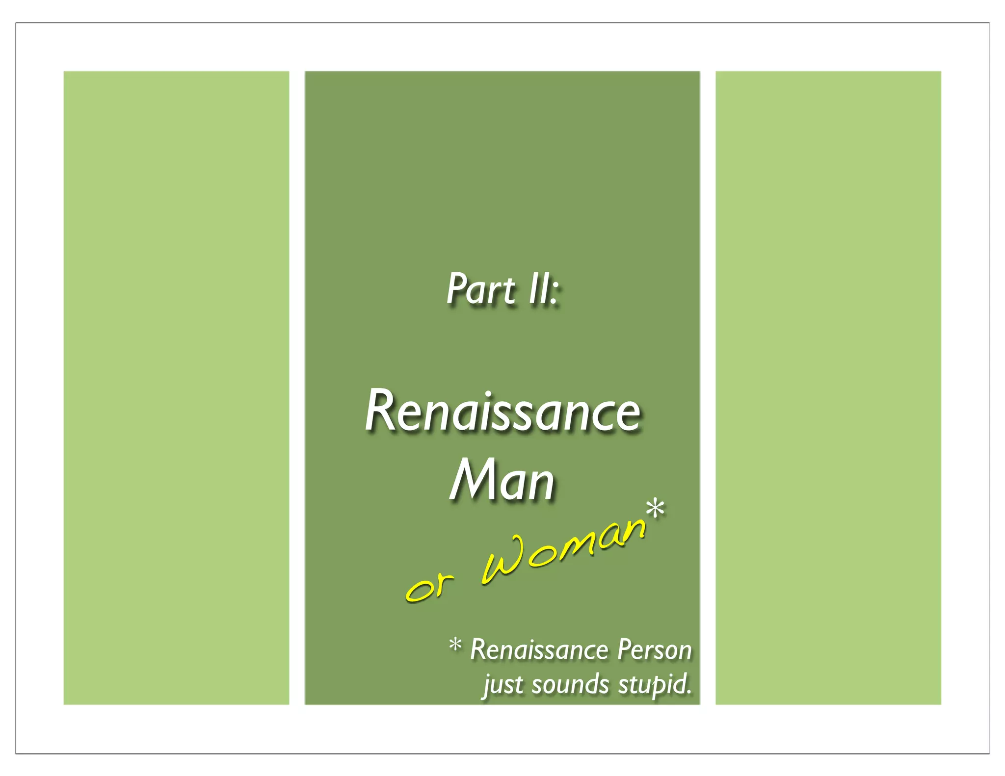 Part II:

Renaissance
   Man
            man*
          o
 or W
   * Renaissance Person
      just sounds stupid.
 