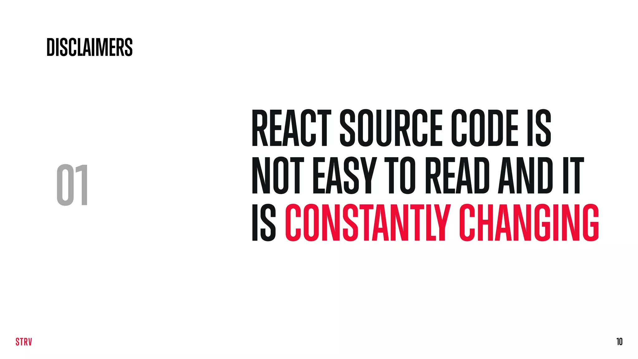 01
REACTSOURCECODEIS
NOTEASYTOREADANDIT
ISCONSTANTLYCHANGING
1010
DISCLAIMERS
 