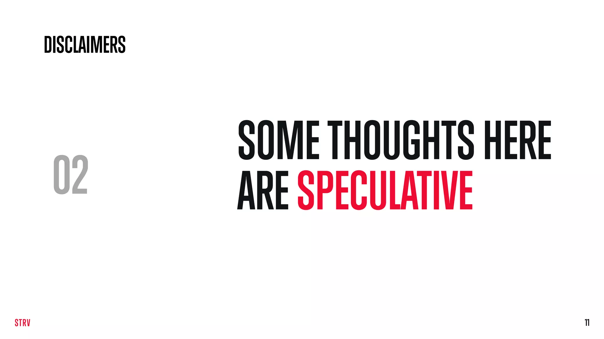 02
SOMETHOUGHTSHERE
ARESPECULATIVE
1111
DISCLAIMERS
 