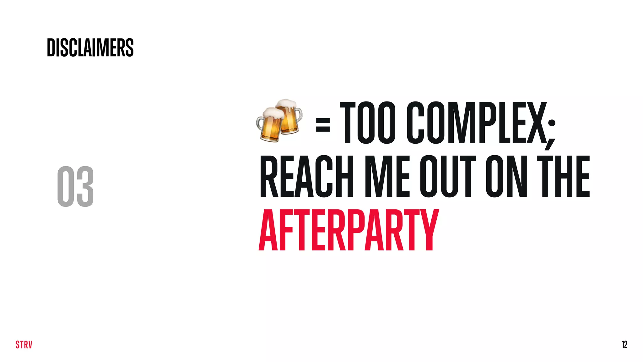 03
= TO0COMPLEX;
REACHME OUT ONTHE
AFTERPARTY
1212
DISCLAIMERS
🍻
 