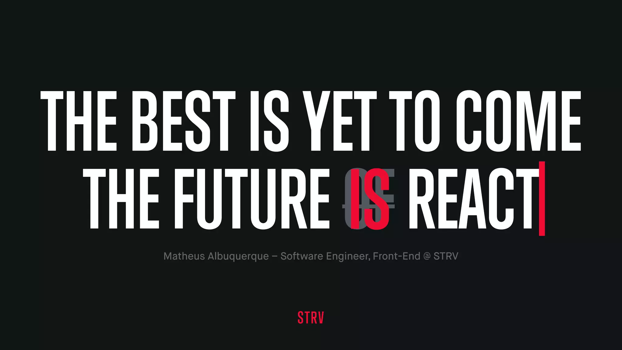 THEBESTISYETTOCOME
THEFUTUREOFREACTMatheus Albuquerque – Software Engineer, Front-End @ STRV
IS
 