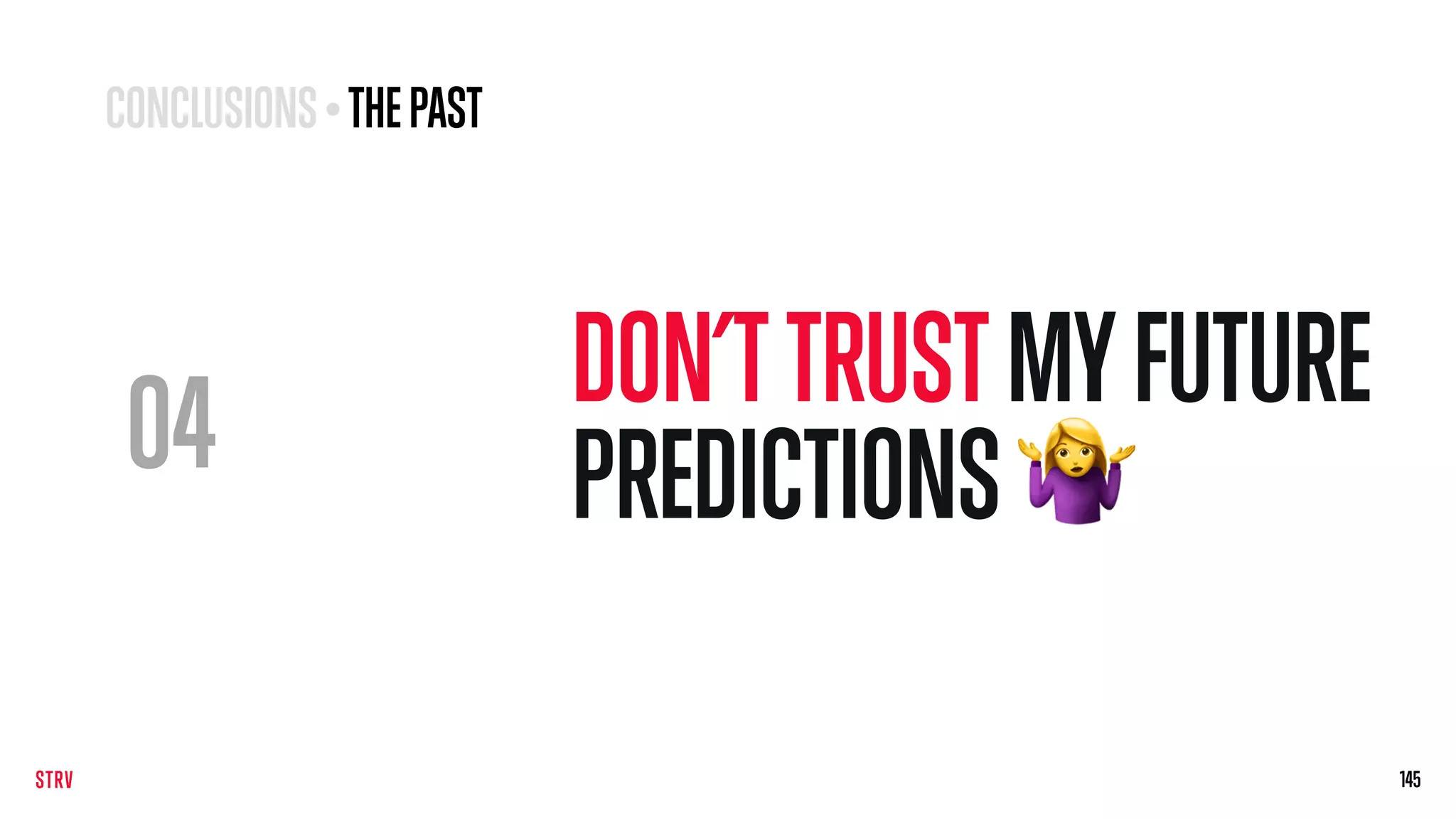 04
DON’TTRUSTMYFUTURE
PREDICTIONS 🤷
145145
CONCLUSIONS• THEPAST
 