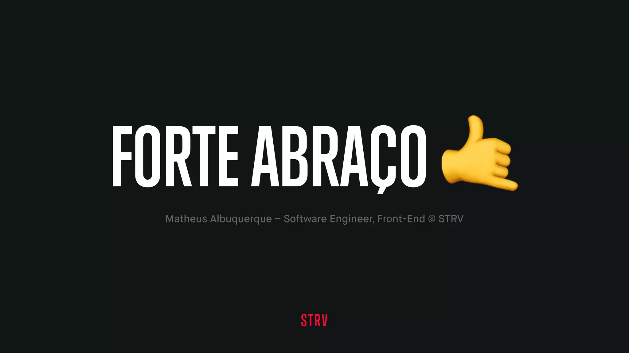 Matheus Albuquerque – Software Engineer, Front-End @ STRV
FORTEABRAÇO 🤙
 