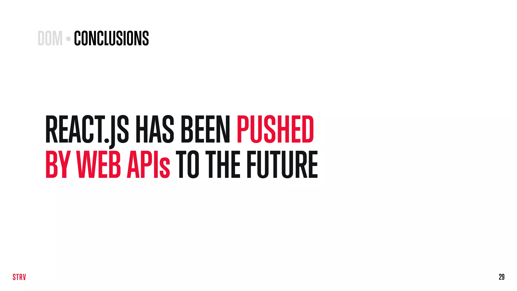 REACT.JSHASBEEN PUSHED
BYWEBAPIs TOTHEFUTURE
2929
DOM•CONCLUSIONS
 