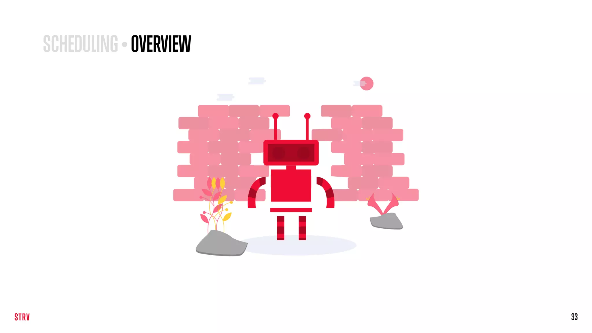 33
SCHEDULING • OVERVIEW
 