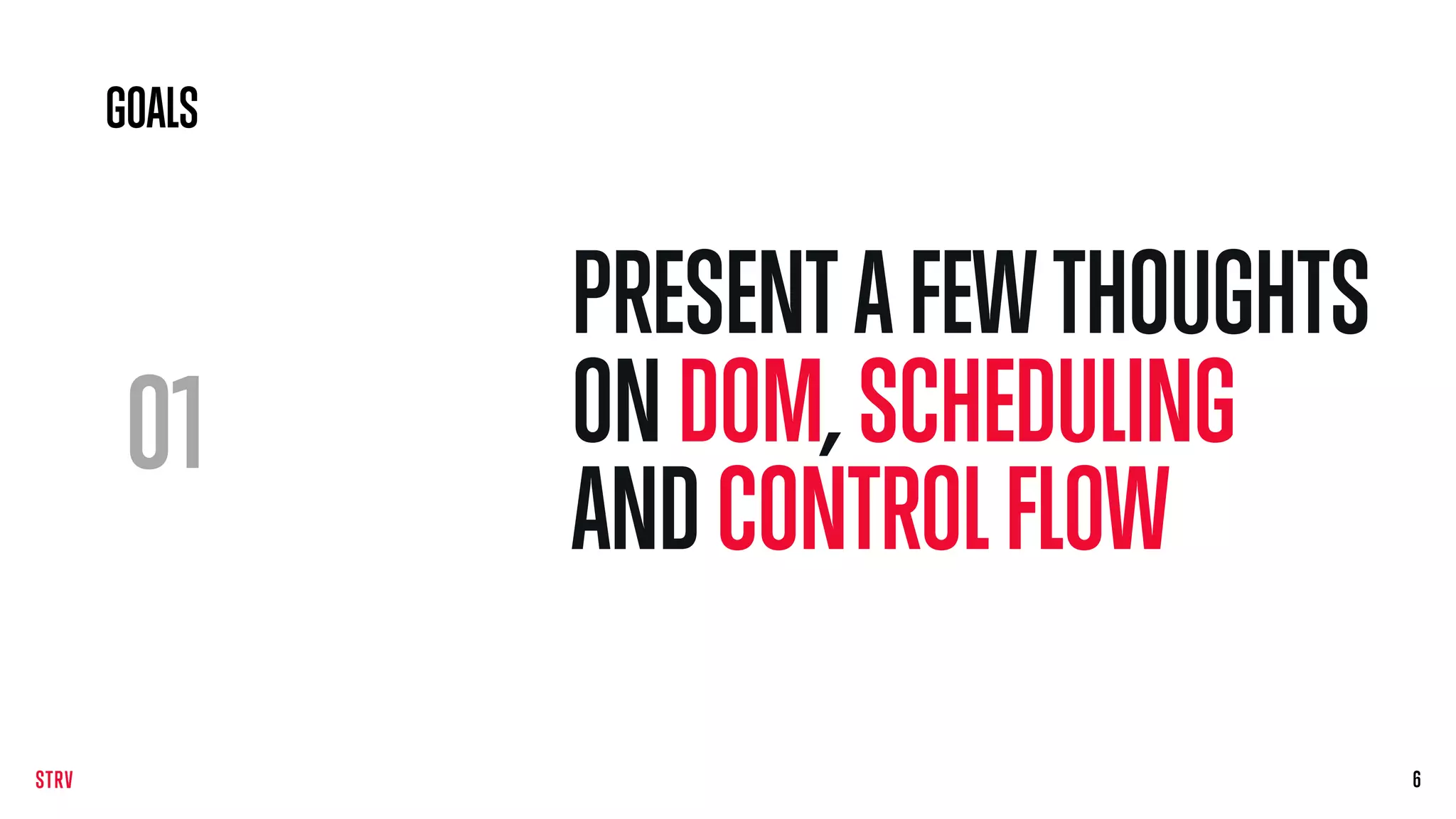 01
PRESENT AFEW THOUGHTS
ONDOM,SCHEDULING
ANDCONTROLFLOW
66
GOALS
 