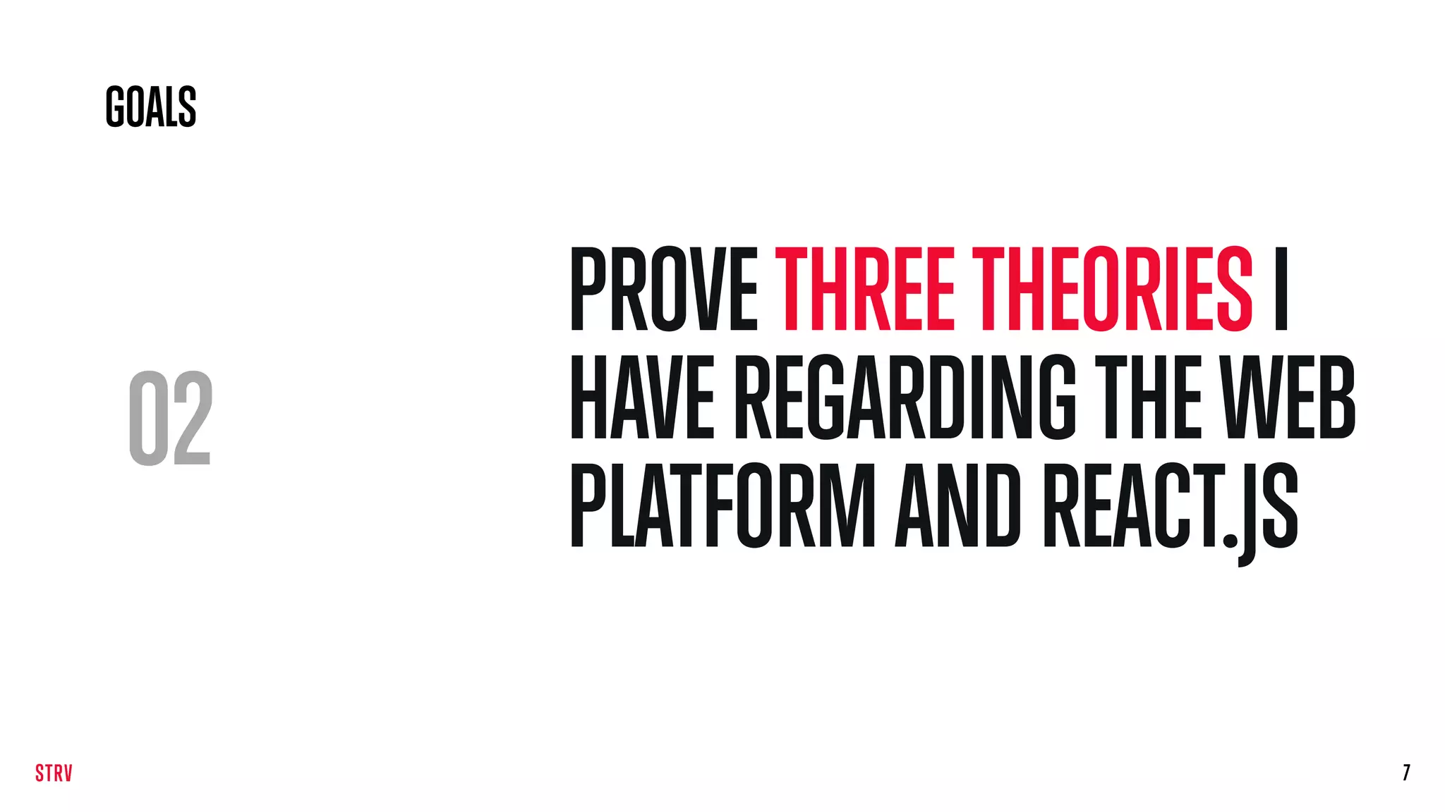 02
PROVETHREETHEORIES I
HAVEREGARDINGTHE WEB
PLATFORMAND REACT.JS
77
GOALS
 