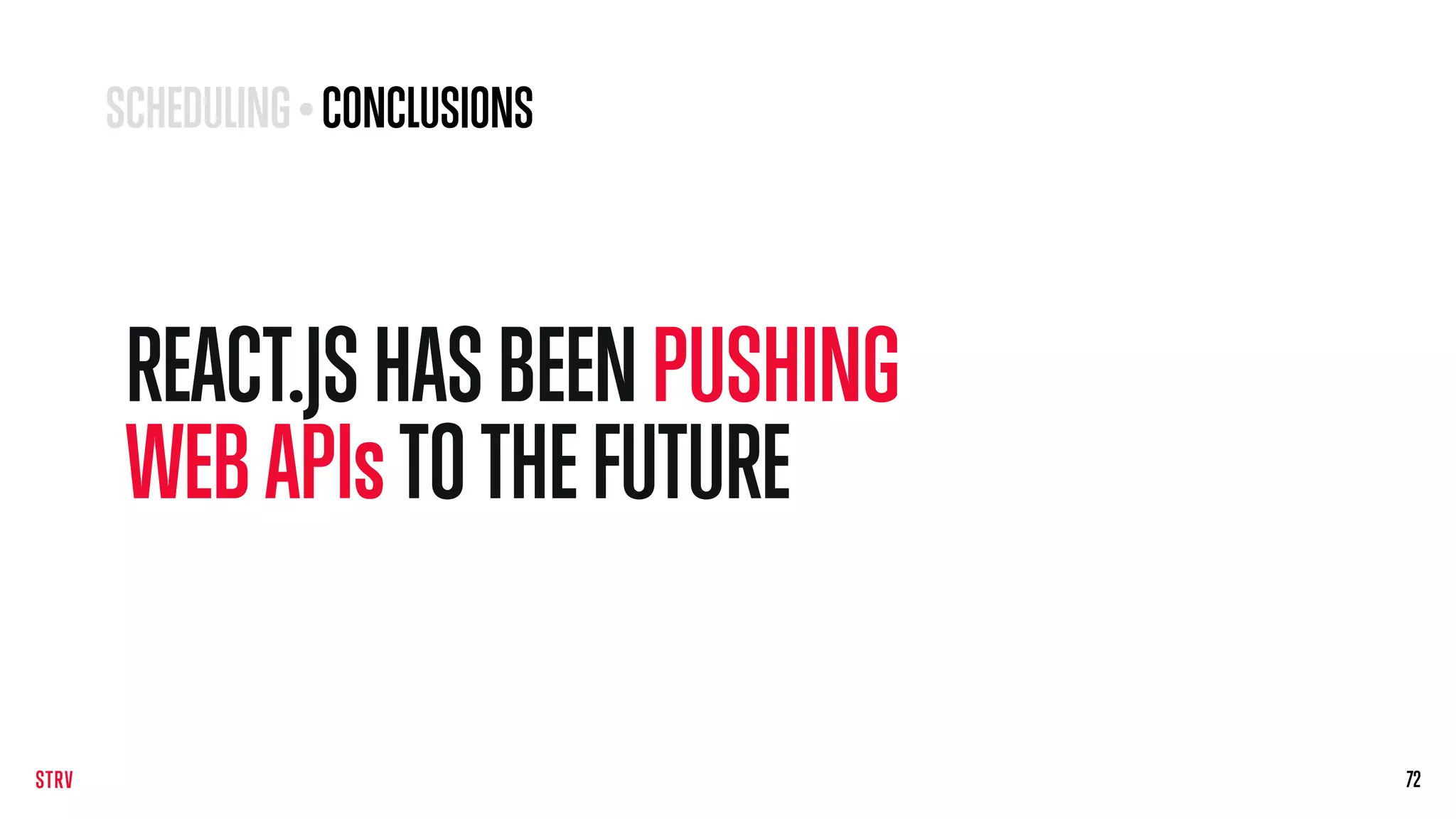 REACT.JSHASBEENPUSHING
WEB APIsTOTHEFUTURE
7272
SCHEDULING • CONCLUSIONS
 