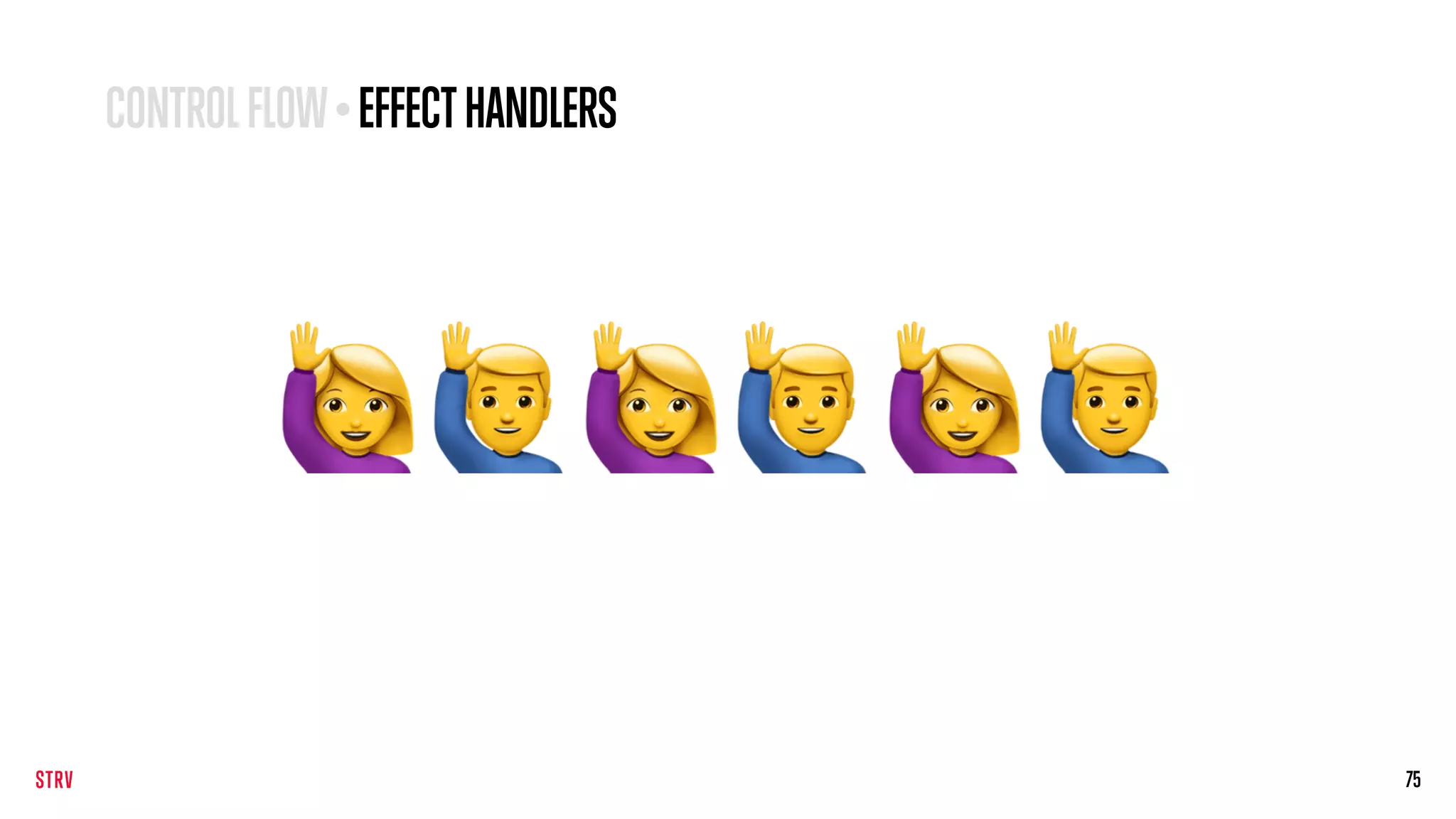 75
🙋$🙋$🙋$
CONTROLFLOW•EFFECTHANDLERS
 