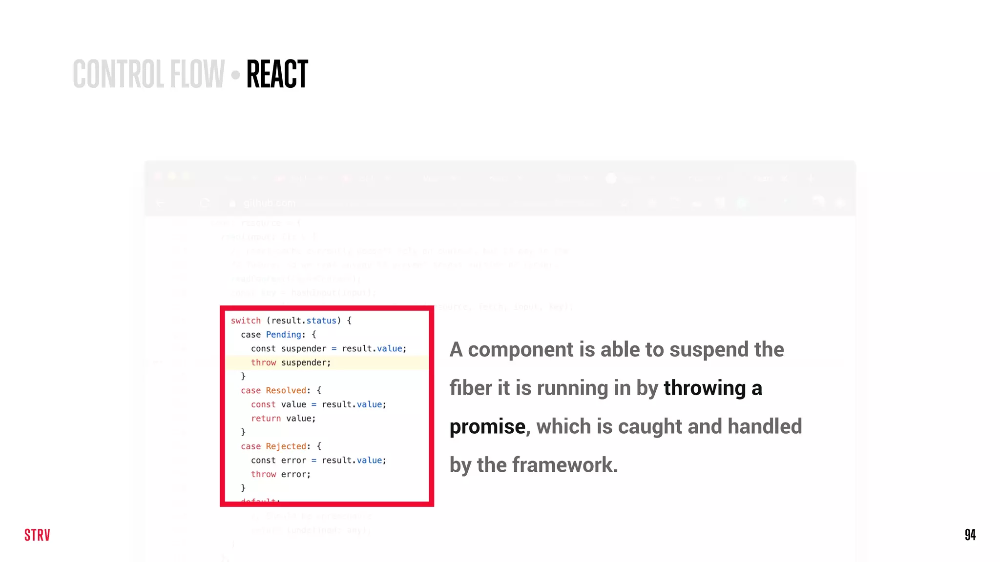94
CONTROLFLOW•REACT
A component is able to suspend the
ﬁber it is running in by throwing a
promise, which is caught and handled
by the framework.
 