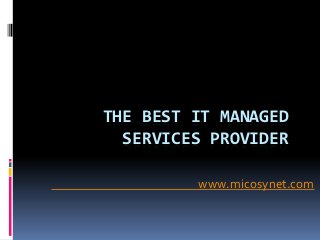 THE BEST IT MANAGED
  SERVICES PROVIDER

         www.micosynet.com
 