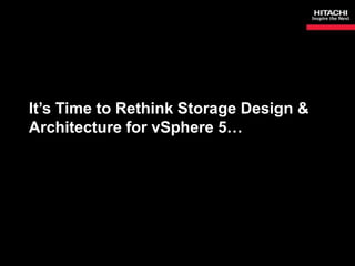 It’s Time to Rethink Storage Design &
Architecture for vSphere 5…
 