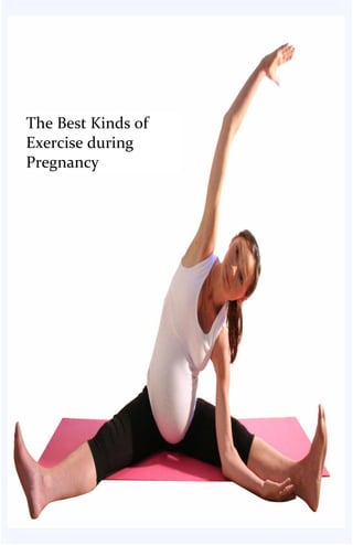 The Best Kinds of
Exercise during
Pregnancy
 