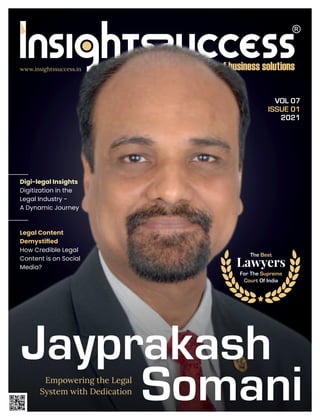 VOL 07
ISSUE 01
2021
Jayprakash
Somani
Empowering the Legal
System with Dedication
Digi-legal Insights
Digitization in the
Legal Industry -
A Dynamic Journey
The Best
Lawyers
For The Supreme
Court Of India
www.insightssuccess.in
Legal Content
Demystiﬁed
How Credible Legal
Content is on Social
Media?
 