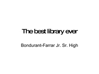 The best library ever Bondurant-Farrar Jr. Sr. High 